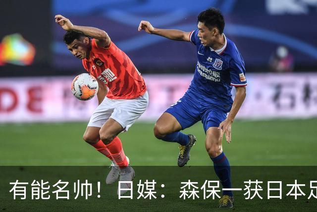 有能名帅！日媒：森保一获日本足协认可，或连续三次执教日本队